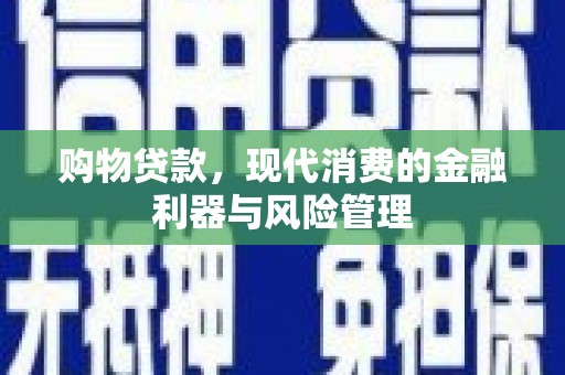 拱墅购物贷款，现代消费的金融利器与风险管理