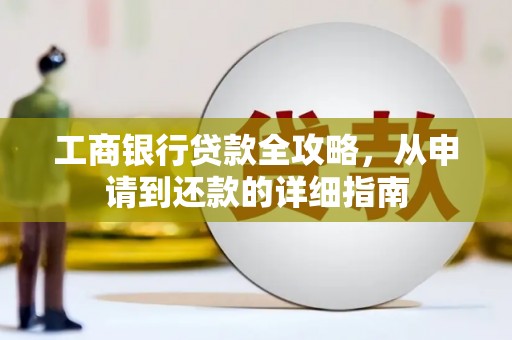 拱墅工商银行贷款全攻略，从申请到还款的详细指南
