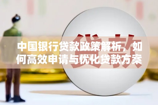 拱墅中国银行贷款政策解析，如何高效申请与优化贷款方案