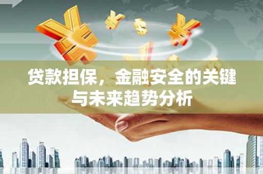 拱墅贷款担保，金融安全的关键与未来趋势分析