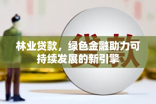拱墅林业贷款，绿色金融助力可持续发展的新引擎