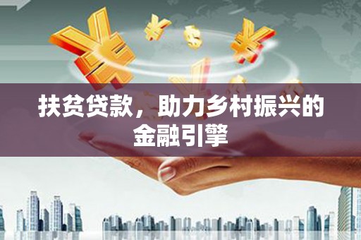 拱墅扶贫贷款，助力乡村振兴的金融引擎