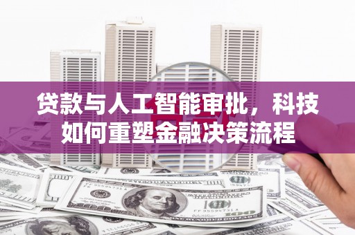 拱墅贷款与人工智能审批，科技如何重塑金融决策流程