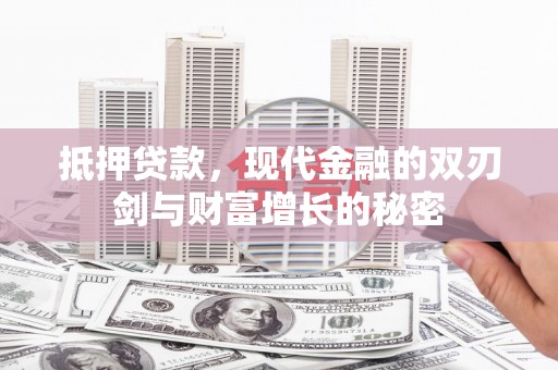 拱墅抵押贷款，现代金融的双刃剑与财富增长的秘密