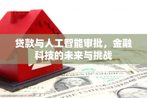 拱墅贷款与人工智能审批，金融科技的未来与挑战