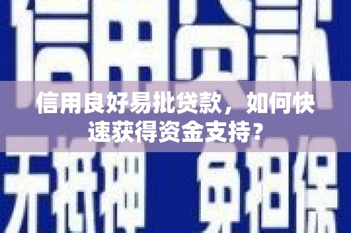 拱墅信用良好易批贷款，如何快速获得资金支持？