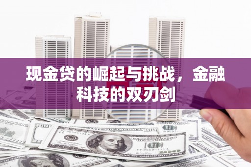 拱墅现金贷的崛起与挑战，金融科技的双刃剑