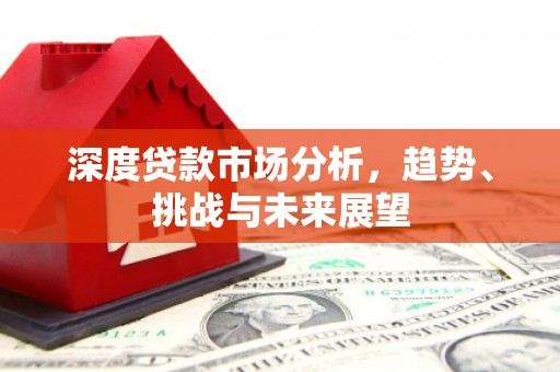 拱墅深度贷款市场分析，趋势、挑战与未来展望