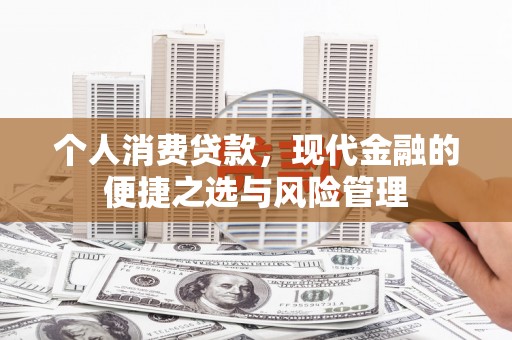 拱墅个人消费贷款，现代金融的便捷之选与风险管理