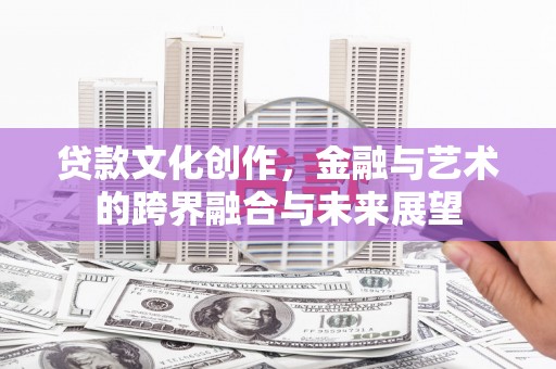 拱墅贷款文化创作，金融与艺术的跨界融合与未来展望