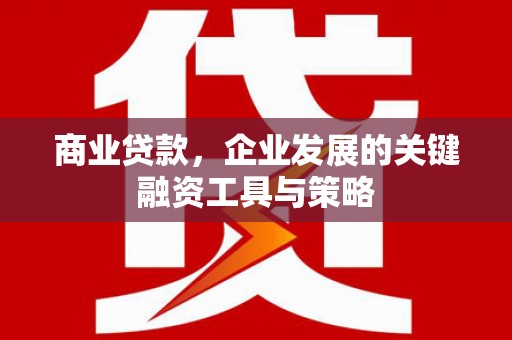 拱墅商业贷款，企业发展的关键融资工具与策略