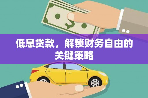 拱墅低息贷款，解锁财务自由的关键策略