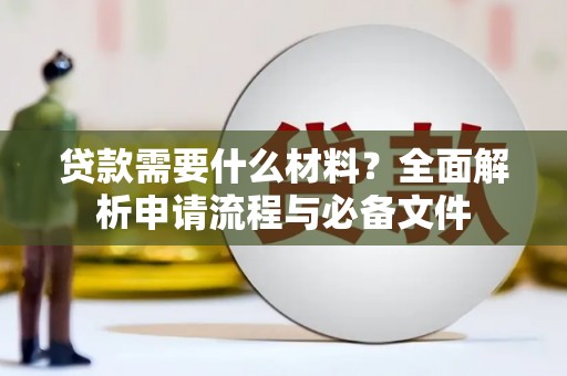 拱墅贷款需要什么材料？全面解析申请流程与必备文件