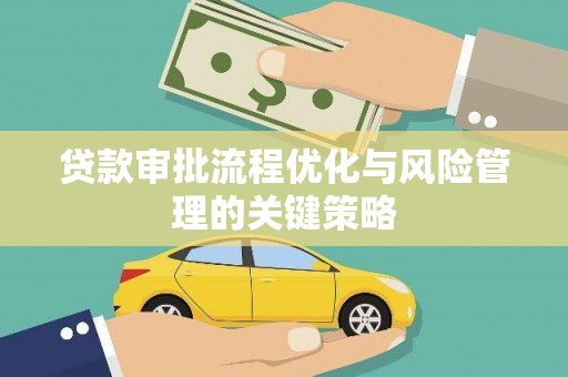 拱墅贷款审批流程优化与风险管理的关键策略