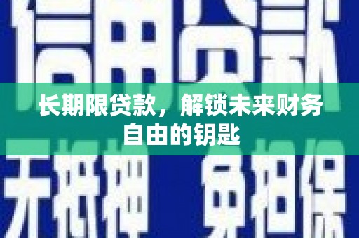 拱墅长期限贷款，解锁未来财务自由的钥匙