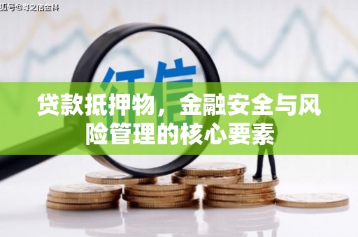 拱墅贷款抵押物，金融安全与风险管理的核心要素