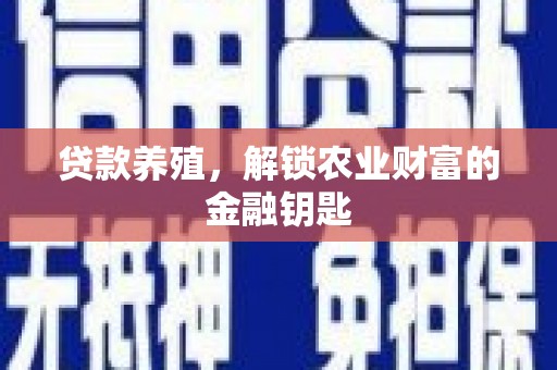 拱墅贷款养殖，解锁农业财富的金融钥匙