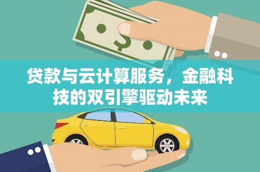 拱墅贷款与云计算服务，金融科技的双引擎驱动未来