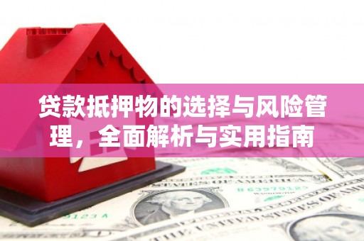 拱墅贷款抵押物的选择与风险管理，全面解析与实用指南