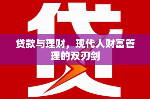 拱墅贷款与理财，现代人财富管理的双刃剑
