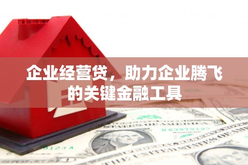 拱墅企业经营贷，助力企业腾飞的关键金融工具