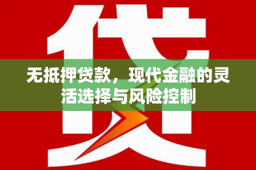 拱墅无抵押贷款，现代金融的灵活选择与风险控制