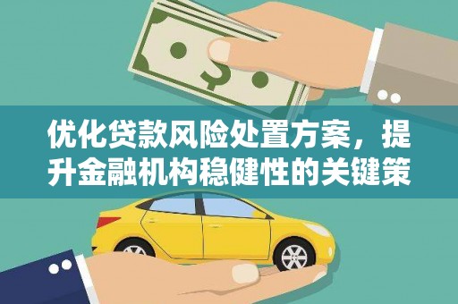 拱墅优化贷款风险处置方案，提升金融机构稳健性的关键策略