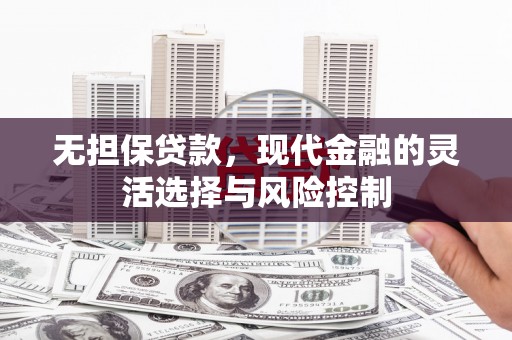 拱墅无担保贷款，现代金融的灵活选择与风险控制