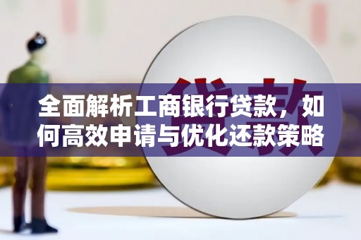 拱墅全面解析工商银行贷款，如何高效申请与优化还款策略