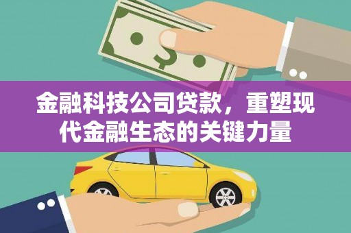 拱墅金融科技公司贷款，重塑现代金融生态的关键力量