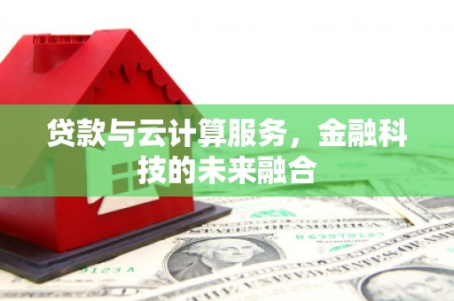 拱墅贷款与云计算服务，金融科技的未来融合