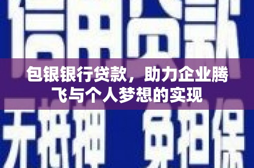 拱墅包银银行贷款，助力企业腾飞与个人梦想的实现