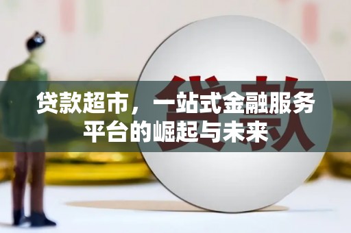 拱墅贷款超市，一站式金融服务平台的崛起与未来