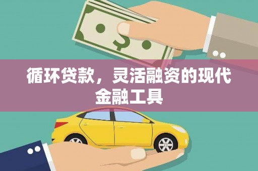 拱墅循环贷款，灵活融资的现代金融工具