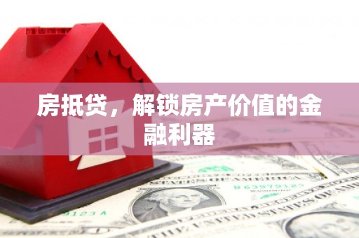 拱墅房抵贷，解锁房产价值的金融利器