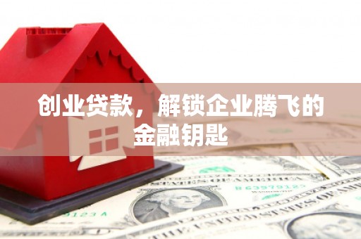 拱墅创业贷款，解锁企业腾飞的金融钥匙