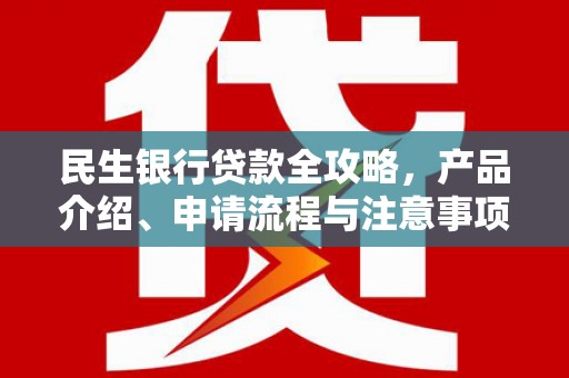 拱墅民生银行贷款全攻略，产品介绍、申请流程与注意事项